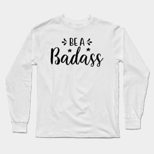 Be A Badass Long Sleeve T-Shirt